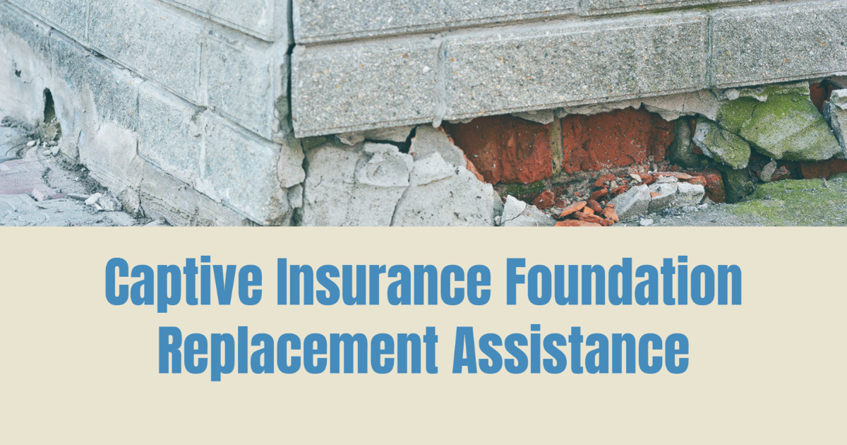 Captive Insurance Foundation Replacement Assistance